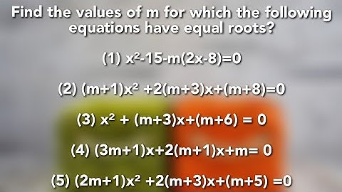 Find the values of m for which the following equations have equal roots