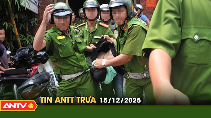 Tin tức an ninh trật tự nóng, thời sự Việt Nam mới nhất 24h trưa ngày 15/12 | ANTV
