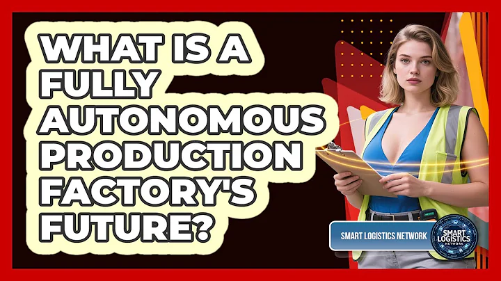 What Is A Fully Autonomous Production Factory's Future? - Smart Logistics Network