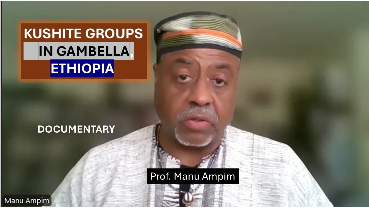 Ɔbenfo Manu Ampim: KUSHITE GROUPS IN GAMBELLA, ETHIOPIA | DOCUMENTARY UPDATE (July 2026)