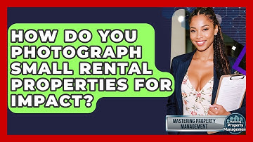How Do You Photograph Small Rental Properties For Impact? - Mastering Property Management