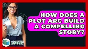 How Does A Plot Arc Build A Compelling Story? - The Language Library