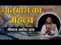 चातुर्मास का महत्व - श्रीमान अमरेंद्र दास