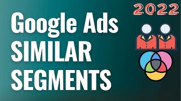 Google Ads Similar Segments Explained For Beginners 2022