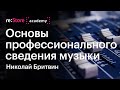 Основы профессионального сведения музыки. Николай Бритвин (Академия re:Store)