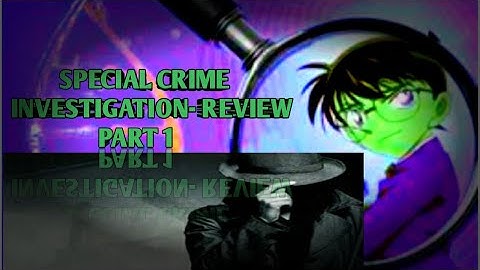 SPECIAL CRIME INVESTIGATION REVIEW-PART 1