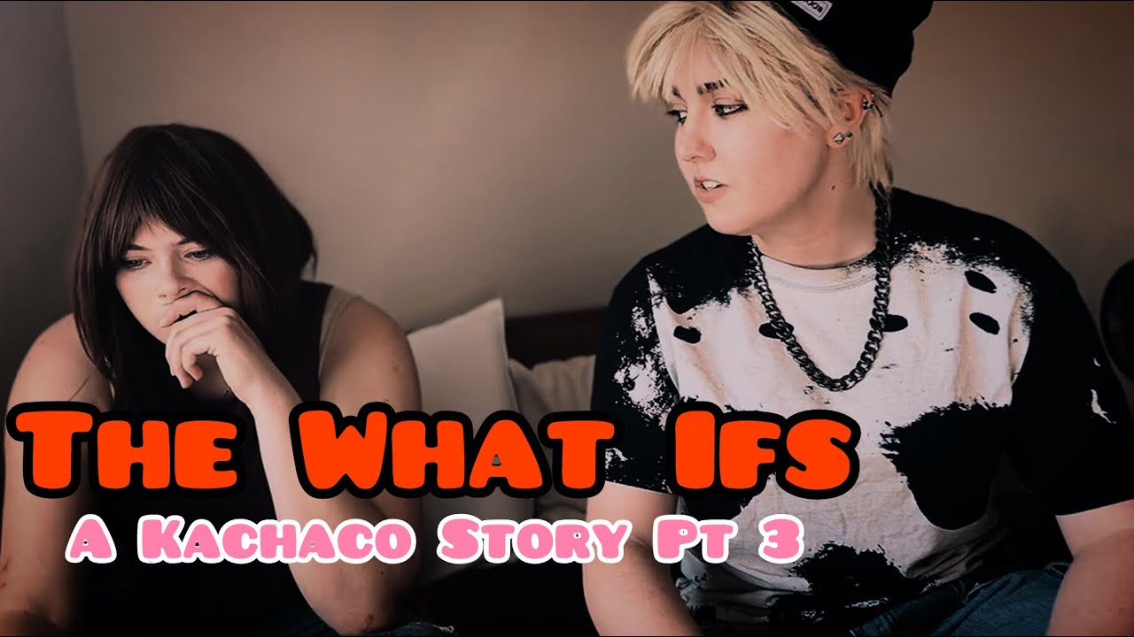 The What Ifs A Kachaco Story pt3 (Song: Stronger Together by Lou & SQVARE)