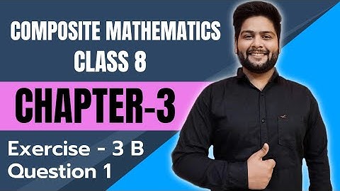 Composite Mathematics Class 8, Chapter - 3|| Ex- 3 B, Question 1