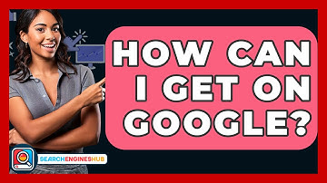 How Can I Get On Google? - SearchEnginesHub.com