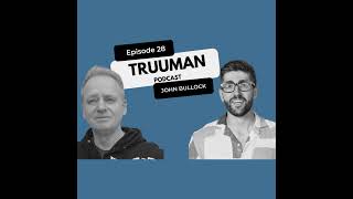 TRUUMAN | EP.23 JOHN BULLOCK| MEN’S MENTAL HEALTH PODCAST