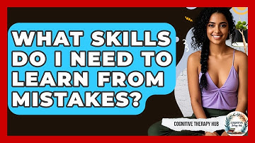 What Skills Do I Need To Learn From Mistakes? - Cognitive Therapy Hub