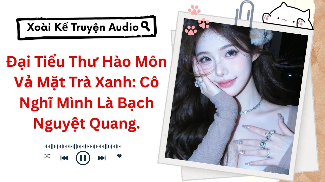 (Truyện Audio) Đại Tiểu Thư Hào Môn Vả Mặt Trà Xanh: Cô Nghĩ Mình Là Bạch Nguyệt Quang.