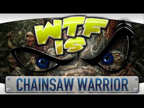 ► WTF Is... - Chainsaw Warrior ?