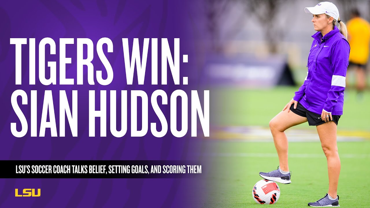 Tigers Win Sian Hudson LSU Soccer Head Coach On Belief Setting Goals tigers-win-sian-hudson-lsu-soccer-head-coach-on-belief-setting-goals