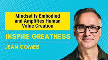 Jean Gomes on How Mindset Is Embodied and Amplifies Human Value Creation | Inspire Greatness