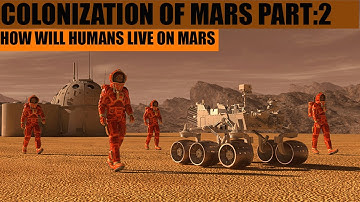 Colonization On Mars Part 2 How will Humans Live On Mars