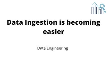 Data Ingestion is becoming easier , Data Engineering