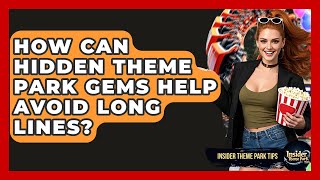 How Can Hidden Theme Park Gems Help Avoid Long Lines? - Insider Theme Park Tips