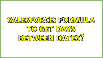 Salesforce: Formula to get days between dates? (2 Solutions!!)