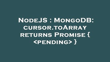 NodeJS : MongoDB: cursor.toArray returns Promise {  pending  }
