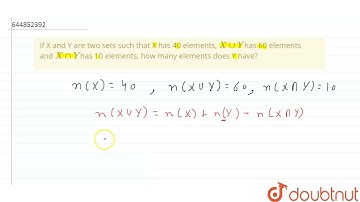 If X and Y are two sets suchthat X has 40 elements, X uuYhas 60 elements and X nnYhas 10 element...