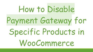 How to Disable Payment Gateway for Specific Products in WooCommerce