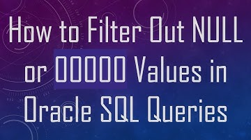 How to Filter Out NULL or 00000 Values in Oracle SQL Queries