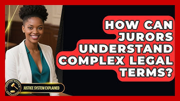 How Can Jurors Understand Complex Legal Terms? - Justice System Explained
