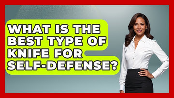 What Is The Best Type Of Knife For Self-defense? - Survival Skills for Everyone