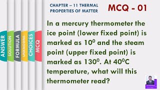 In a mercury thermometer the ice point (lower fixed point) is marked as 100 and the steam point.....