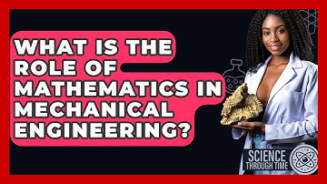What Is The Role Of Mathematics In Mechanical Engineering? - Science Through Time