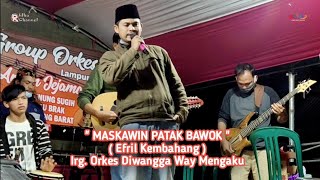 MASKAWIN PATAK BAWOK Andahni bang Efril Kembahang | Anjau silau Bakhong Bang Iwan Sagita