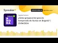 ¿Cómo prepararme para la temporada de lluvias en Bogotá? | AHORA, un Podcast | 23/04/2024