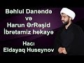 Bəhlul Danəndə və Harun ərRəşid İbrətamiz hekayə - Hacı Eldayaq Huseynov
