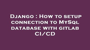Django : How to setup connection to MySql database with gitlab CI/CD