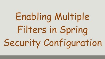 Enabling Multiple Filters in Spring Security Configuration