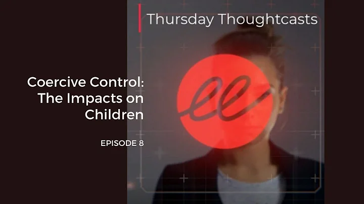 Coercive Control: The Impacts on Children – Episode 8