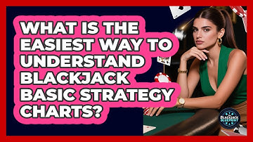 What Is The Easiest Way To Understand Blackjack Basic Strategy Charts? - The Blackjack Blueprint