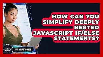 How Can You Simplify Deeply Nested JavaScript If/else Statements? - JavaScript Toolkit
