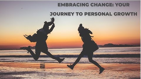 Embracing Change: Your Journey to Personal Growth