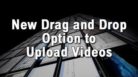 New Drag and Drop Option to Upload Videos