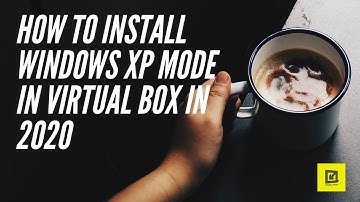 How to Install Windows XP Mode on Virtual Box in 2020