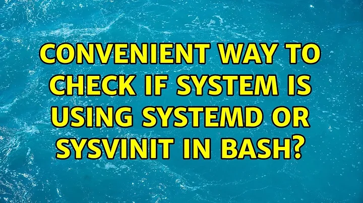 Unix & Linux: Convenient way to check if system is using systemd or sysvinit in BASH?