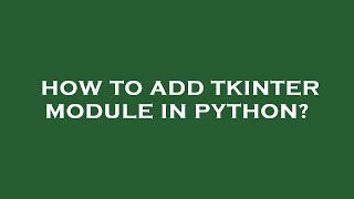 How to add tkinter module in python
