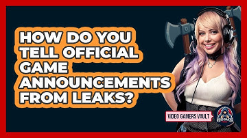 How Do You Tell Official Game Announcements From Leaks? - Video Gamers Vault