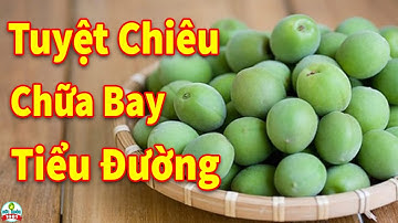 Người Tiểu Đường Vui Sướng Khi Phát Hiện Loại Quả Giúp Khắc Chế Bệnh Cực Tốt Xua Tan Mọi Biến Chứng
