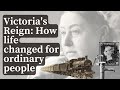 Victorias reign how life changed for ordinary people