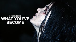 Octavia Blake || What Youve Become