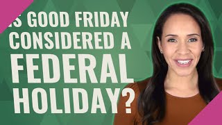 Is Good Friday considered a federal holiday?
