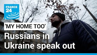 'My home too': For Russians in Ukraine, the motherland is now the enemy • FRANCE 24 English